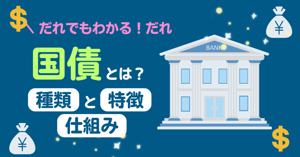 【徹底解説】国債とは？国債の仕組み・特徴・種類をわかりやすく説明 ころまるのつぶやきメモノート